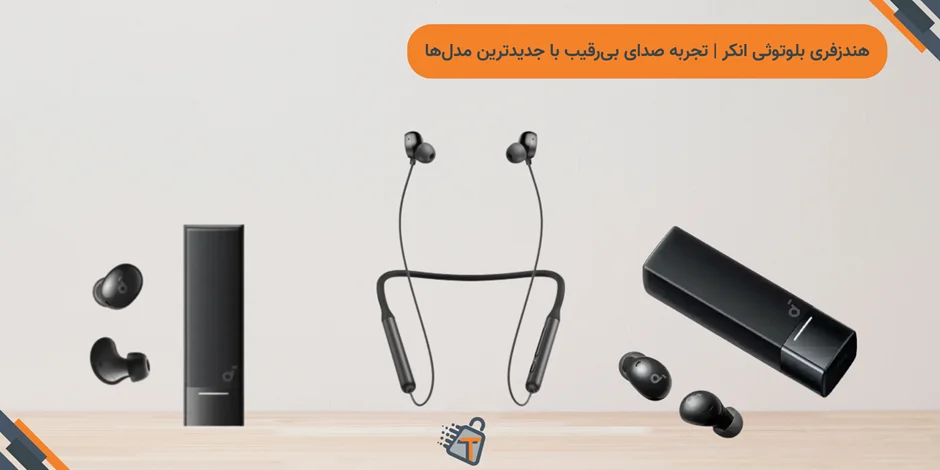هندزفری بلوتوثی انکر | تجربه صدای بیرقیب با جدیدترین مدلها